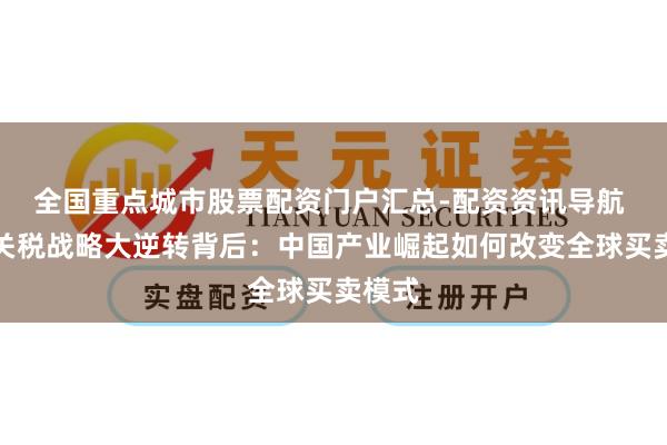 全国重点城市股票配资门户汇总-配资资讯导航 巴西关税战略大逆转背后:中国产业崛起如何改变全球买卖模式
