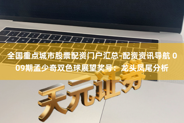 全国重点城市股票配资门户汇总-配资资讯导航 009期孟少奇双色球展望奖号：龙头凤尾分析