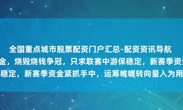 全国重点城市股票配资门户汇总-配资资讯导航 武汉三镇到账1.5亿资金，烧毁烧钱争冠，只求联赛中游保稳定，新赛季资金紧抓手中，运筹帷幄转向量入为用和永久生活