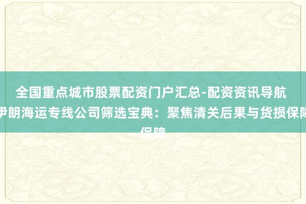 全国重点城市股票配资门户汇总-配资资讯导航 伊朗海运专线公司筛选宝典：聚焦清关后果与货损保障