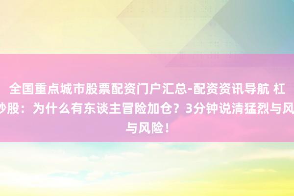 全国重点城市股票配资门户汇总-配资资讯导航 杠杆炒股:为什么有东谈主冒险加仓?3分钟说清猛烈与风险!